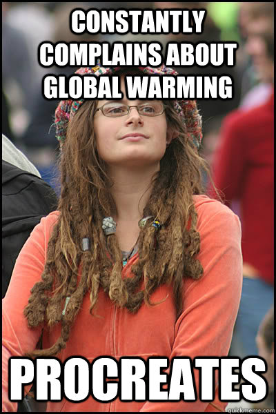 constantly complains about global warming procreates  College Liberal