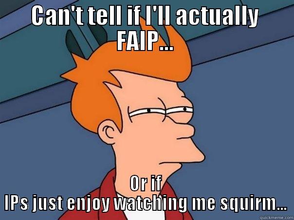 CAN'T TELL IF I'LL ACTUALLY FAIP... OR IF IPS JUST ENJOY WATCHING ME SQUIRM... Futurama Fry
