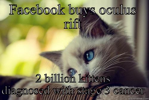 FACEBOOK BUYS OCULUS RIFT 2 BILLION KITTENS DIAGNOSED WITH STAGE 3 CANCER First World Problems Cat