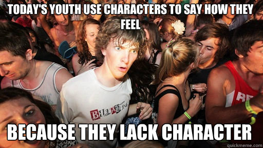 today's youth use characters to say how they feel because they lack character  Sudden Clarity Clarence