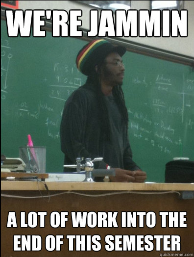 we're jammin a lot of work into the end of this semester  Rasta Science Teacher