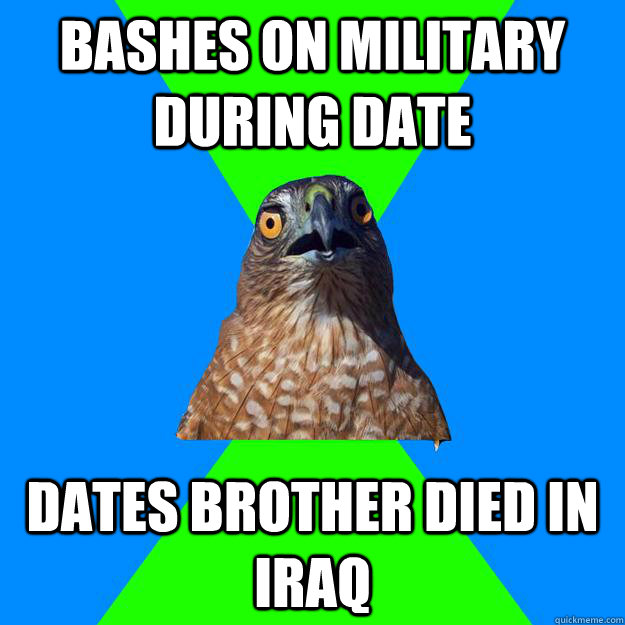 Bashes on Military during date dates brother died in iraq - Bashes on Military during date dates brother died in iraq  Hawkward