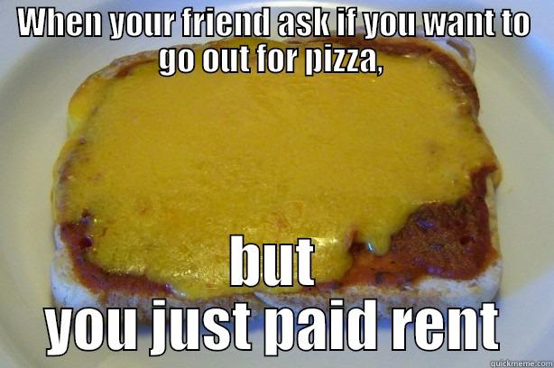 WHEN YOUR FRIEND ASK IF YOU WANT TO GO OUT FOR PIZZA,  BUT YOU JUST PAID RENT Misc
