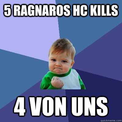 5 Ragnaros HC Kills 4 VON UNS  Success Kid