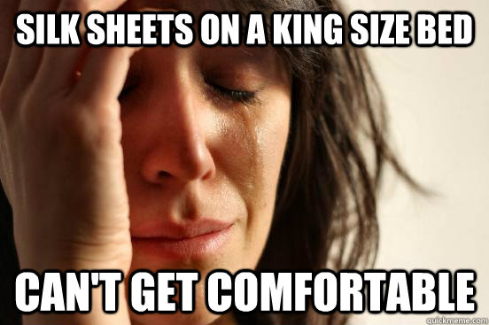 silk sheets on a king size bed can't get comfortable  First World Problems