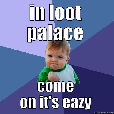 IN LOOT PALACE COME ON IT'S EAZY Success Kid