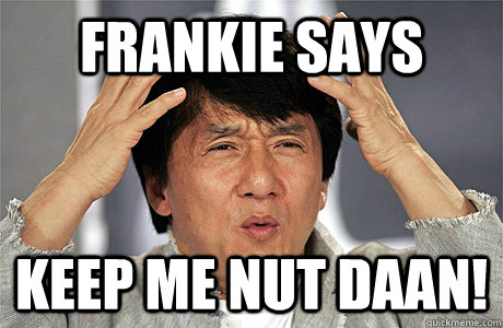 Frankie says Keep me nut daan!  Jackie Chan Meme