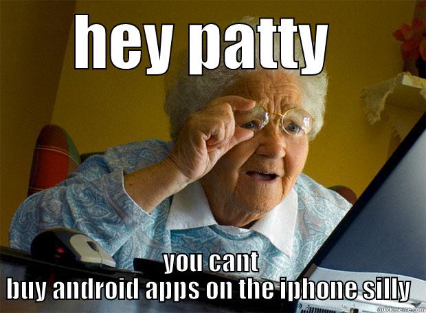HEY PATTY  YOU CANT BUY ANDROID APPS ON THE IPHONE SILLY  Grandma finds the Internet