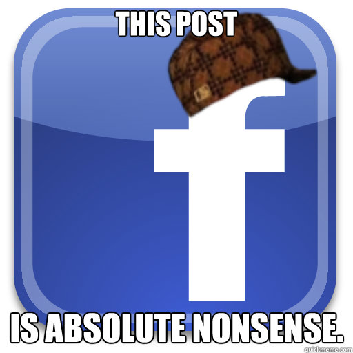 This post Is absolute nonsense.  Scumbag Facebook