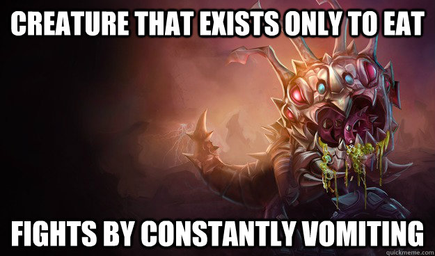 Creature that exists only to eat Fights by constantly vomiting  Kog Maw