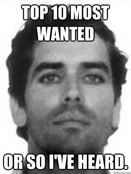 Top 10 Most wanted Or so I've heard.  FBI Most Wanted