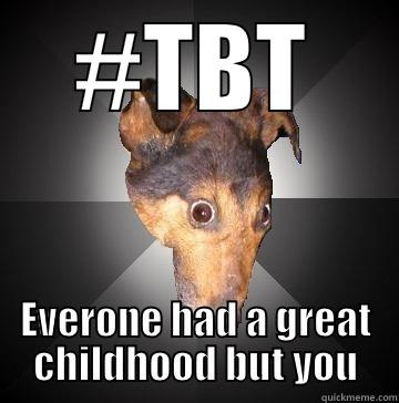 sad childhood - #TBT EVERONE HAD A GREAT CHILDHOOD BUT YOU Depression Dog