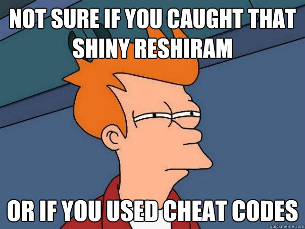 Not Sure if you caught that Shiny Reshiram Or if you used cheat codes  Futurama Fry