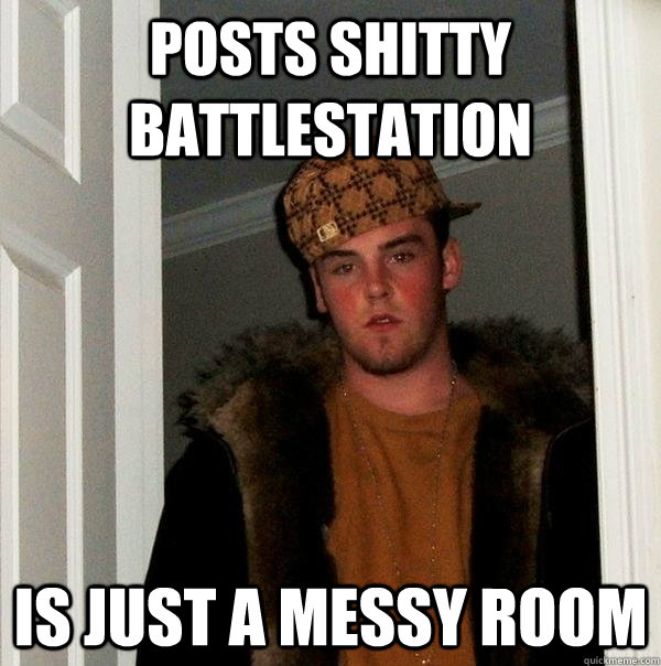 Posts SHITTY BATTLESTATION IS JUST A MESSY ROOM - Posts SHITTY BATTLESTATION IS JUST A MESSY ROOM  Scumbag Steve