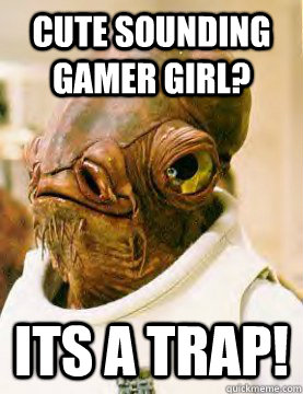 cute sounding gamer girl? its a trap! - cute sounding gamer girl? its a trap!  Misc