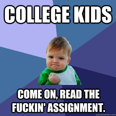 College kids come on, read the fuckin' assignment.  Success Kid