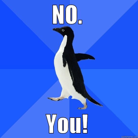 NO. YOU! Socially Awkward Penguin