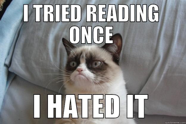 I HATE READING - I TRIED READING ONCE I HATED IT Grumpy Cat