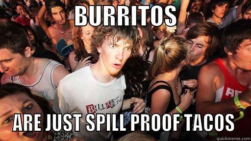 MEXICAN ENGINEERING -                 BURRITOS                 ARE JUST SPILL PROOF TACOS Sudden Clarity Clarence