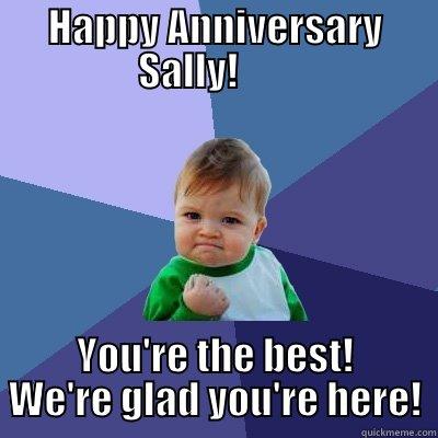 HAPPY ANNIVERSARY SALLY!        YOU'RE THE BEST! WE'RE GLAD YOU'RE HERE! Success Kid