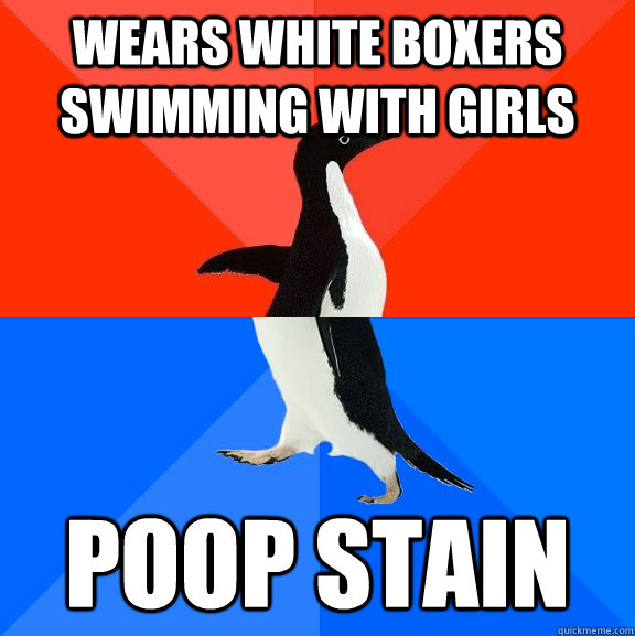 wears white boxers swimming with girls poop stain  Socially Awesome Awkward Penguin