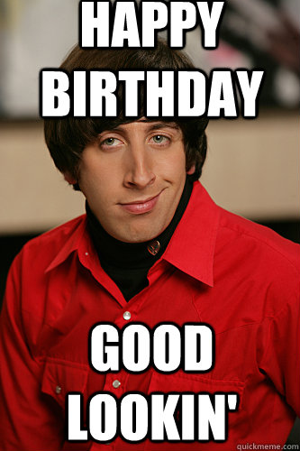 Happy Birthday Good Lookin'  - Happy Birthday Good Lookin'   Howard Wolowitz