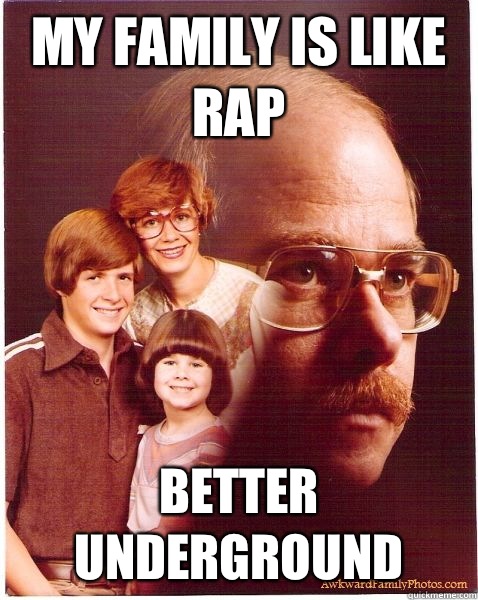 My family is like rap Better underground  Vengeance Dad