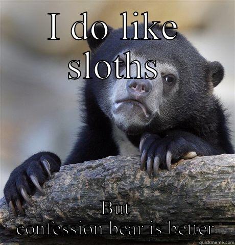 I DO LIKE SLOTHS BUT CONFESSION BEAR IS BETTER Confession Bear