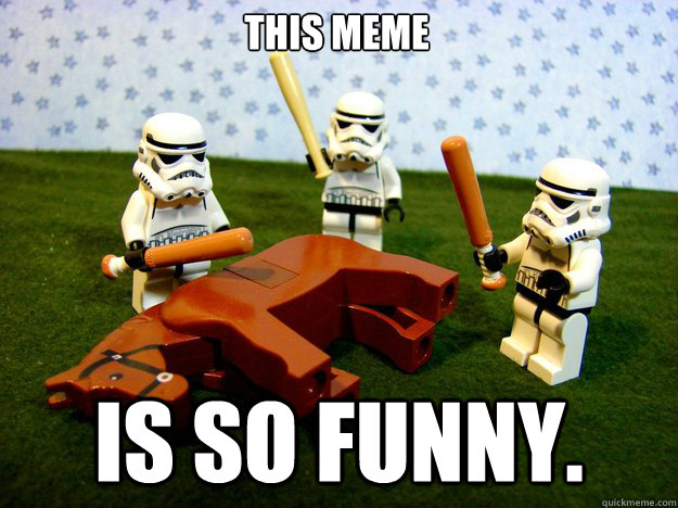 This meme is so funny.  Dead Horse