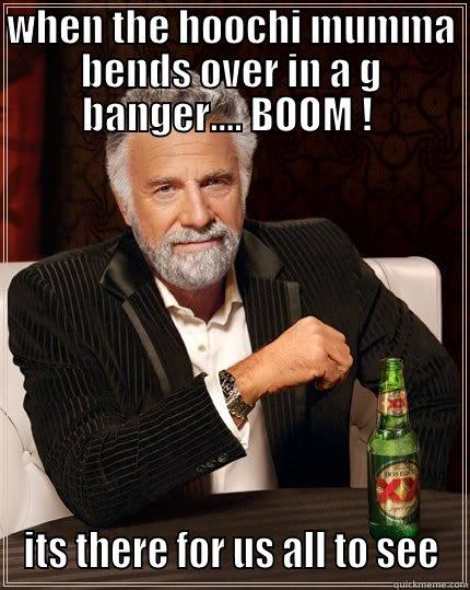 The hoochi Mumma at Virgin terminal - WHEN THE HOOCHI MUMMA BENDS OVER IN A G BANGER.... BOOM !  ITS THERE FOR US ALL TO SEE The Most Interesting Man In The World