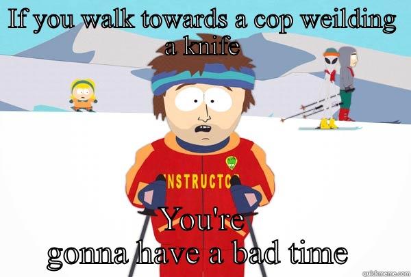 IF YOU WALK TOWARDS A COP WIELDING A KNIFE YOU'RE GONNA HAVE A BAD TIME  Super Cool Ski Instructor