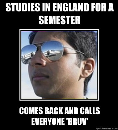 Studies in England for a semester Comes back and calls everyone 'Bruv'  Rich Delhi Boy
