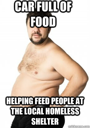 Car full of food helping feed people at the local homeless shelter  Misunderstood Fat Guy