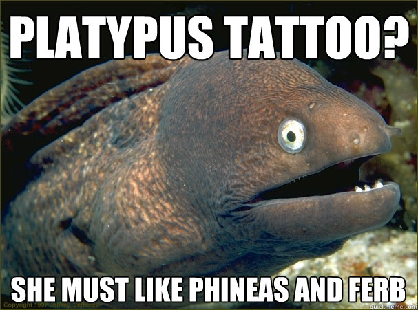 Platypus tattoo? She must like Phineas and Ferb  Bad Joke Eel