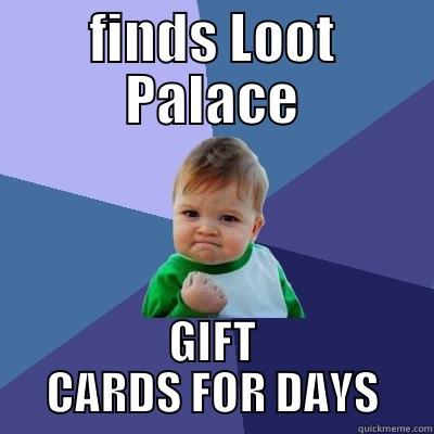 FINDS LOOT PALACE GIFT CARDS FOR DAYS Success Kid