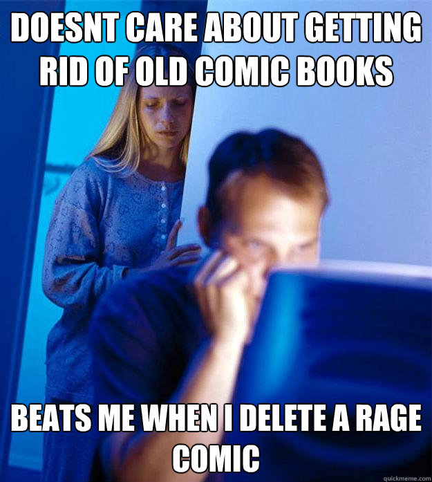 doesnt care about getting rid of old comic books beats me when i delete a rage comic  Redditors Wife