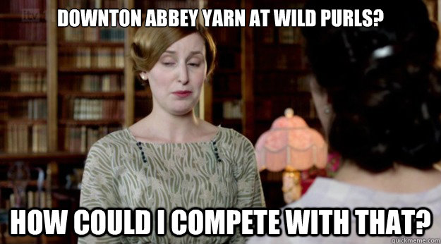 Downton Abbey Yarn at Wild Purls? How could I compete with that?  Downton Abbey