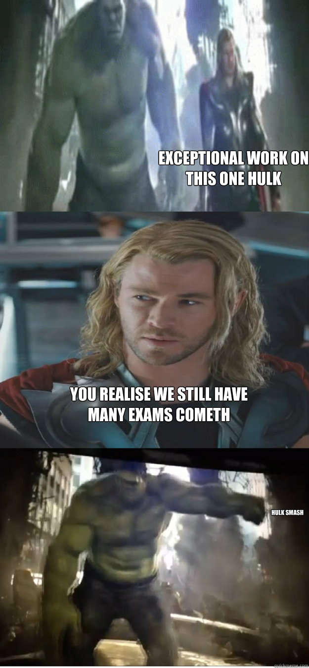 exceptional work on this one hulk you realise we still have many exams cometh hulk smash  