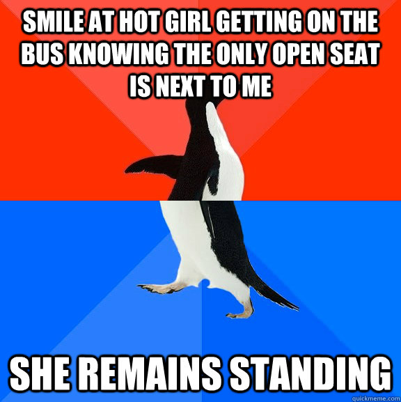 smile at hot girl getting on the bus knowing the only open seat is next to me She remains standing  Socially Awesome Awkward Penguin