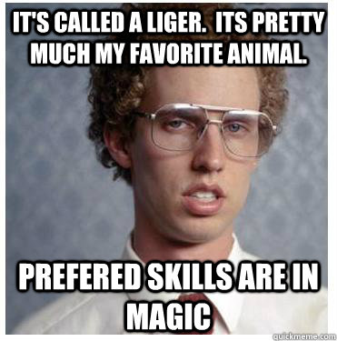 It's called a liger.  Its pretty much my favorite animal. prefered skills are in magic  Napoleon dynamite