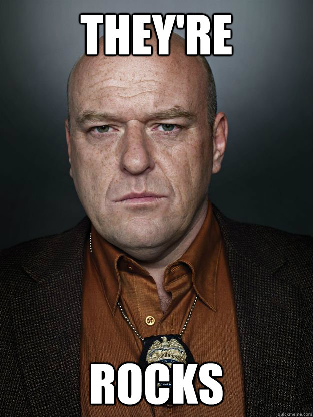 They're rocks  Hank Schrader