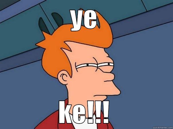 ye ke!!! - YE KE!!! Futurama Fry