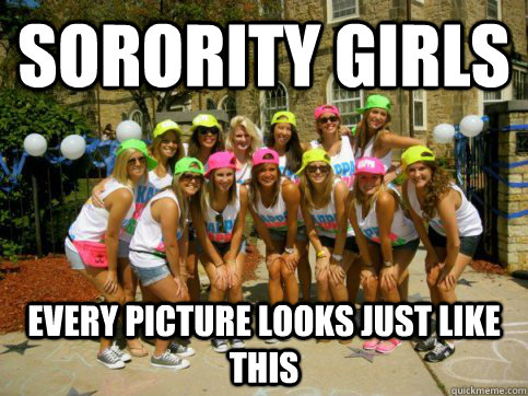 sorority girls every picture looks just like this  