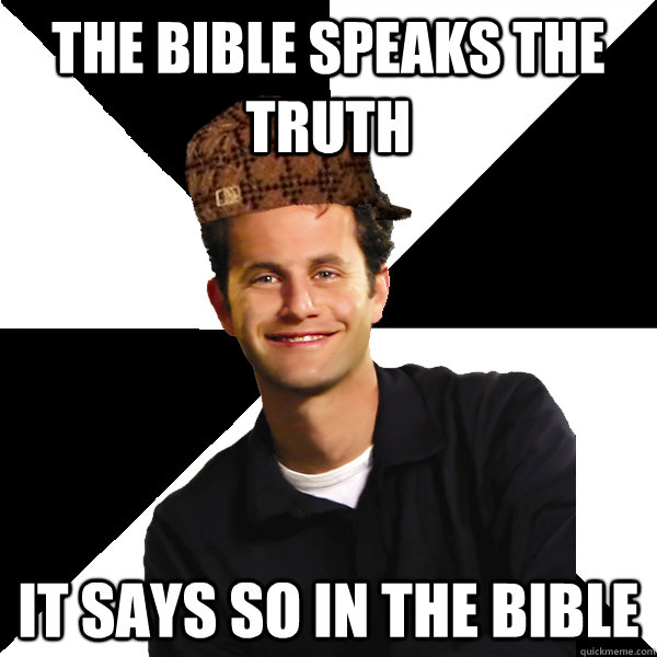 The bible speaks the truth it says so in the bible  Scumbag Christian