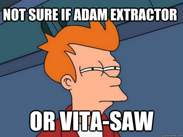 Not sure if adam extractor or vita-saw - Not sure if adam extractor or vita-saw  Futurama Fry