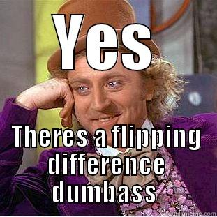 YES THERES A FLIPPING DIFFERENCE DUMBASS  Condescending Wonka