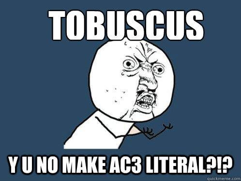 Tobuscus Y U NO MAKE AC3 LITERAL?!?  Y U No