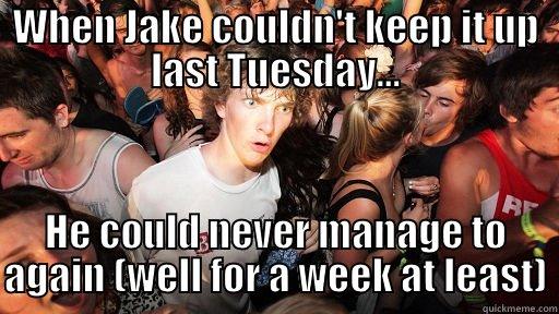 WHEN JAKE COULDN'T KEEP IT UP LAST TUESDAY... HE COULD NEVER MANAGE TO AGAIN (WELL FOR A WEEK AT LEAST) Sudden Clarity Clarence