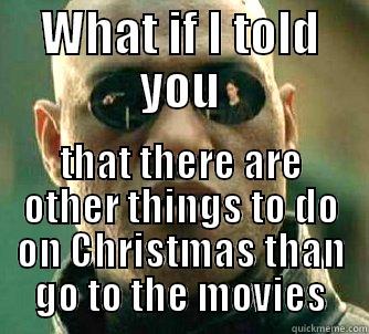 WHAT IF I TOLD YOU THAT THERE ARE OTHER THINGS TO DO ON CHRISTMAS THAN GO TO THE MOVIES Matrix Morpheus