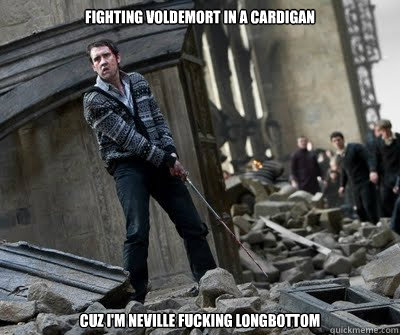 Fighting Voldemort in a cardigan cuz I'm Neville fucking Longbottom  